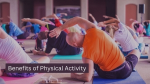 The Numerous Benefits of Physical Activity for a Healthy Life